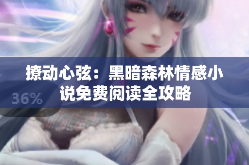 撩动心弦：黑暗森林情感小说免费阅读全攻略