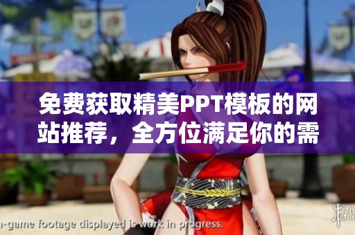 免费获取精美PPT模板的网站推荐，全方位满足你的需求