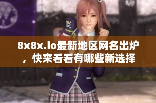 8x8x.io最新地区网名出炉，快来看看有哪些新选择