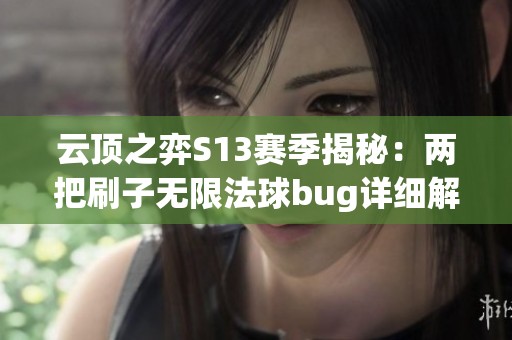 云顶之弈S13赛季揭秘：两把刷子无限法球bug详细解析