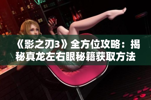 《影之刃3》全方位攻略：揭秘真龙左右眼秘籍获取方法
