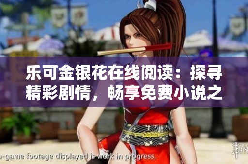 乐可金银花在线阅读：探寻精彩剧情，畅享免费小说之旅