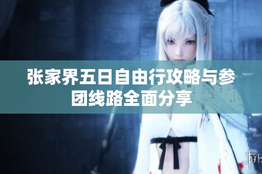 张家界五日自由行攻略与参团线路全面分享