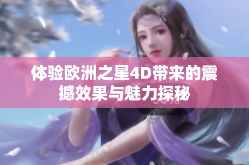 体验欧洲之星4D带来的震撼效果与魅力探秘