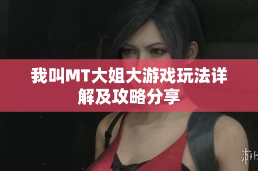 我叫MT大姐大游戏玩法详解及攻略分享