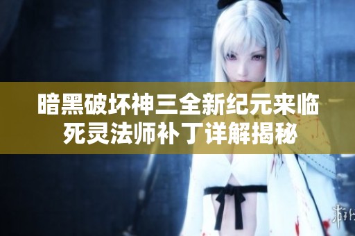 暗黑破坏神三全新纪元来临 死灵法师补丁详解揭秘