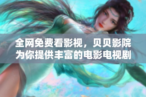 全网免费看影视，贝贝影院为你提供丰富的电影电视剧选择