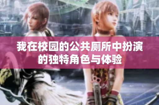 我在校园的公共厕所中扮演的独特角色与体验