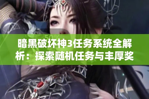 暗黑破坏神3任务系统全解析：探索随机任务与丰厚奖励秘诀