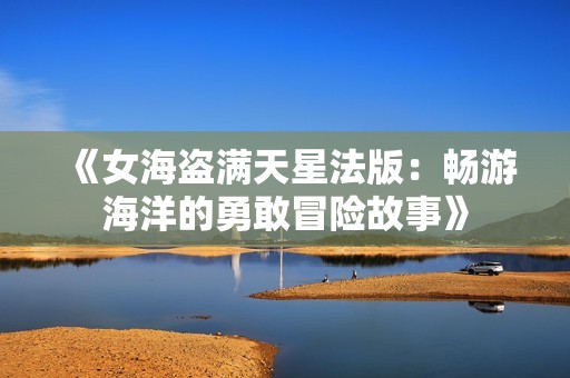 《女海盗满天星法版：畅游海洋的勇敢冒险故事》