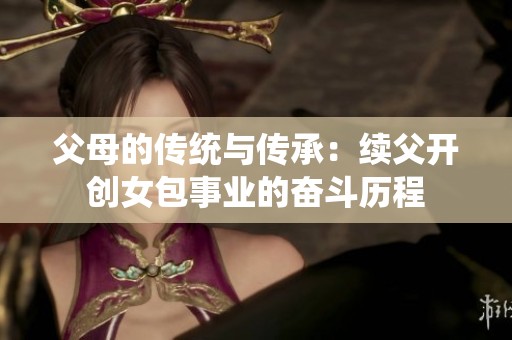 父母的传统与传承：续父开创女包事业的奋斗历程
