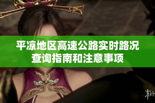 平凉地区高速公路实时路况查询指南和注意事项