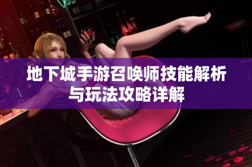 地下城手游召唤师技能解析与玩法攻略详解