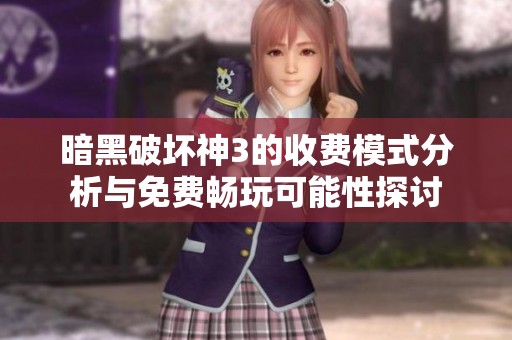暗黑破坏神3的收费模式分析与免费畅玩可能性探讨