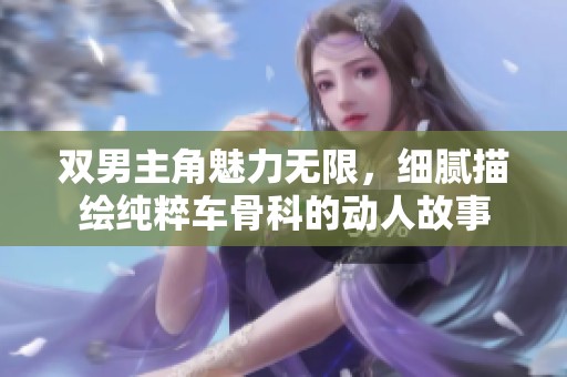 双男主角魅力无限，细腻描绘纯粹车骨科的动人故事