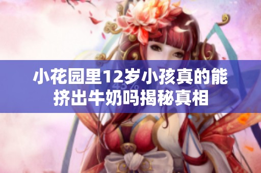 小花园里12岁小孩真的能挤出牛奶吗揭秘真相