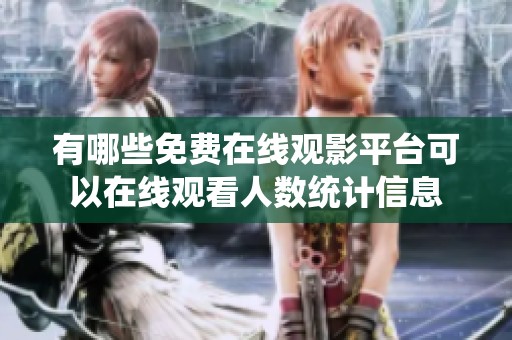有哪些免费在线观影平台可以在线观看人数统计信息