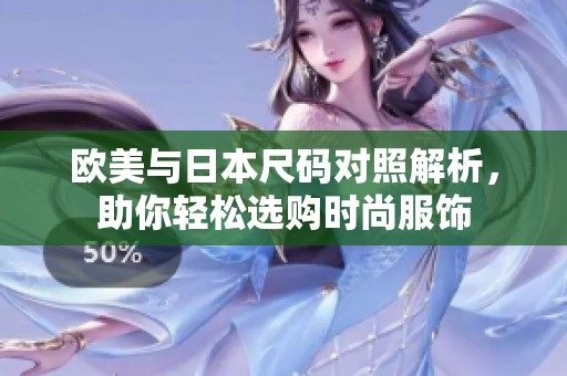 欧美与日本尺码对照解析，助你轻松选购时尚服饰