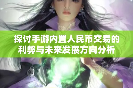 探讨手游内置人民币交易的利弊与未来发展方向分析