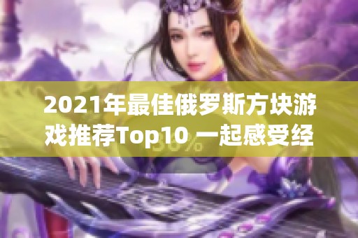 2021年最佳俄罗斯方块游戏推荐Top10 一起感受经典魅力