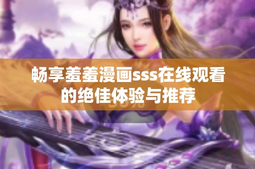 畅享羞羞漫画sss在线观看的绝佳体验与推荐