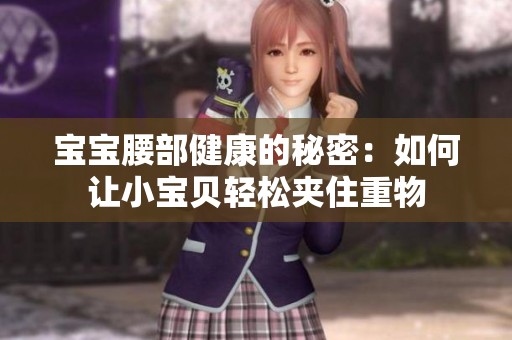 宝宝腰部健康的秘密：如何让小宝贝轻松夹住重物