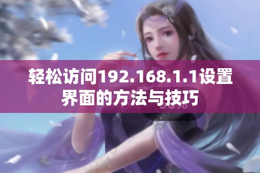 轻松访问192.168.1.1设置界面的方法与技巧