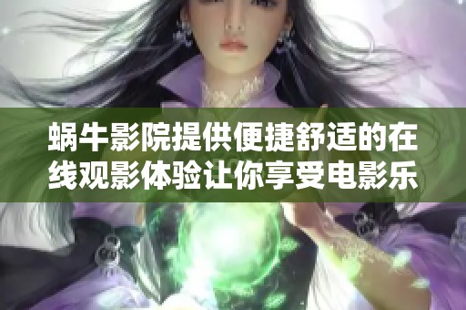 蜗牛影院提供便捷舒适的在线观影体验让你享受电影乐趣