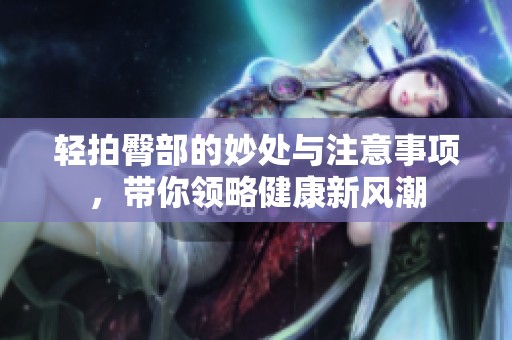 轻拍臀部的妙处与注意事项，带你领略健康新风潮