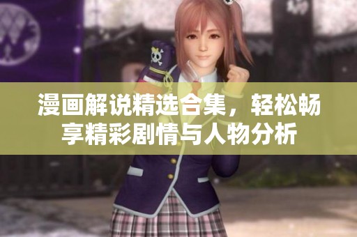 漫画解说精选合集，轻松畅享精彩剧情与人物分析