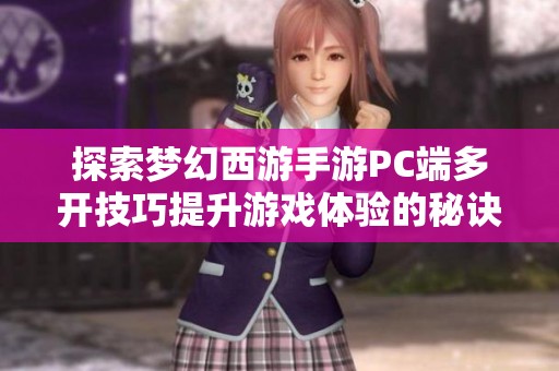 探索梦幻西游手游PC端多开技巧提升游戏体验的秘诀