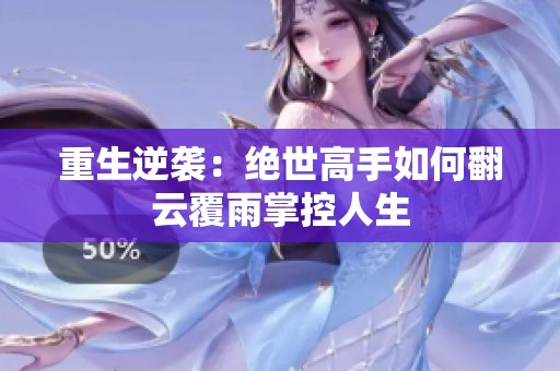 重生逆袭：绝世高手如何翻云覆雨掌控人生