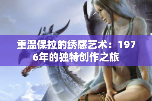 重温保拉的绣感艺术：1976年的独特创作之旅